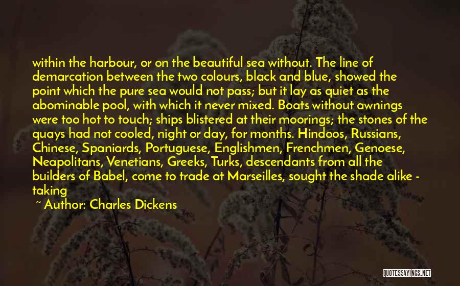 Charles Dickens Quotes: Within The Harbour, Or On The Beautiful Sea Without. The Line Of Demarcation Between The Two Colours, Black And Blue,