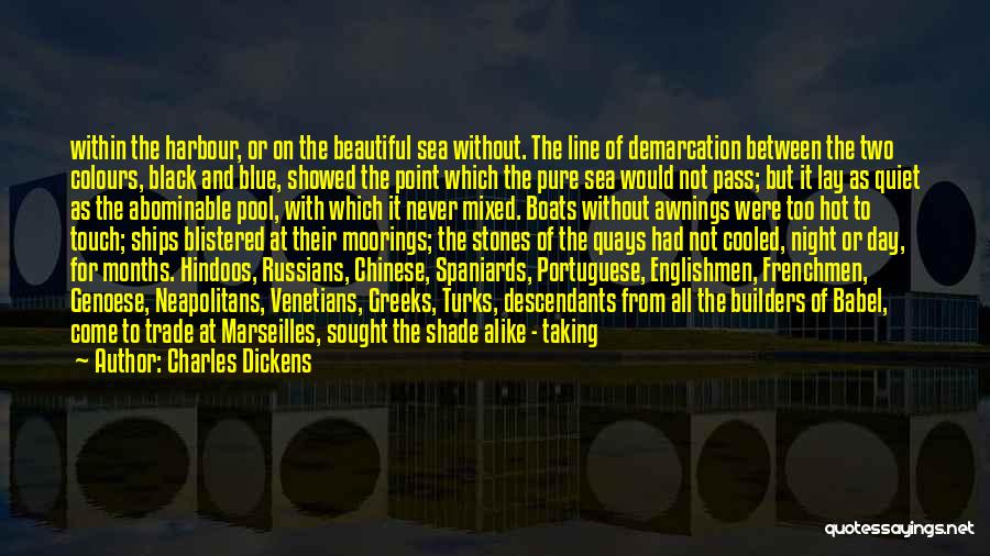 Charles Dickens Quotes: Within The Harbour, Or On The Beautiful Sea Without. The Line Of Demarcation Between The Two Colours, Black And Blue,