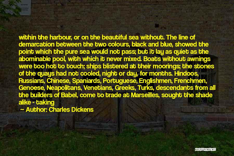 Charles Dickens Quotes: Within The Harbour, Or On The Beautiful Sea Without. The Line Of Demarcation Between The Two Colours, Black And Blue,