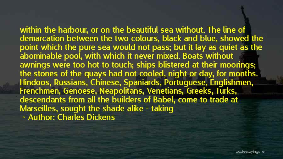 Charles Dickens Quotes: Within The Harbour, Or On The Beautiful Sea Without. The Line Of Demarcation Between The Two Colours, Black And Blue,