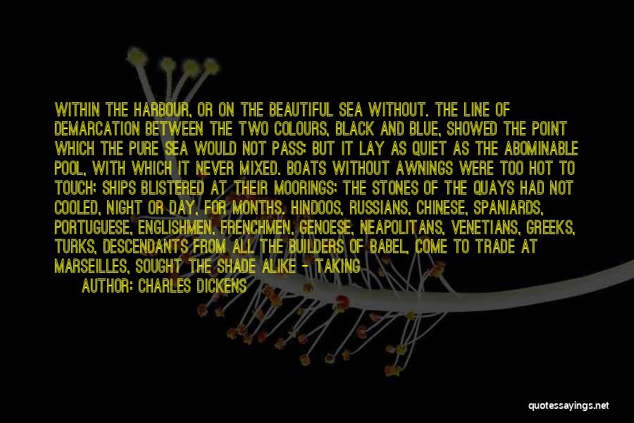 Charles Dickens Quotes: Within The Harbour, Or On The Beautiful Sea Without. The Line Of Demarcation Between The Two Colours, Black And Blue,