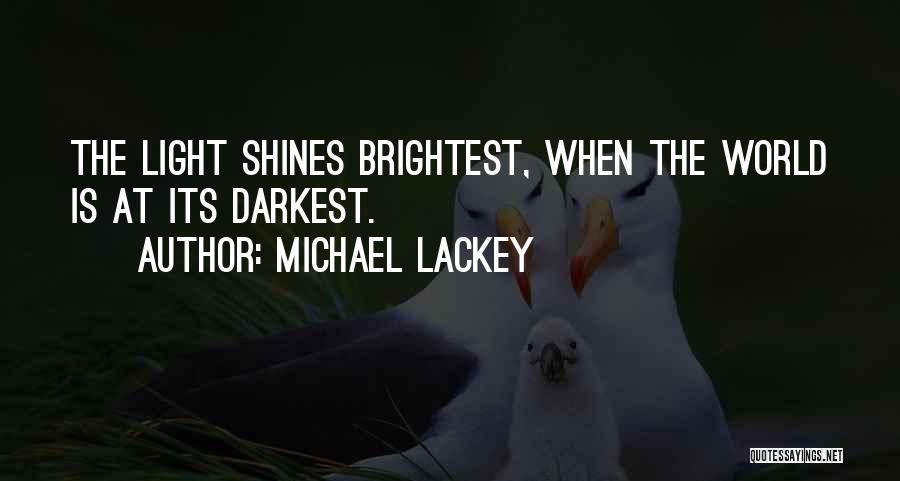 Michael Lackey Quotes: The Light Shines Brightest, When The World Is At Its Darkest.