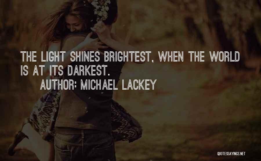 Michael Lackey Quotes: The Light Shines Brightest, When The World Is At Its Darkest.