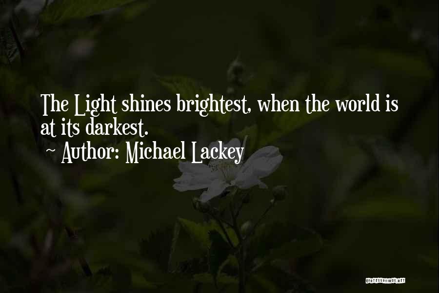 Michael Lackey Quotes: The Light Shines Brightest, When The World Is At Its Darkest.