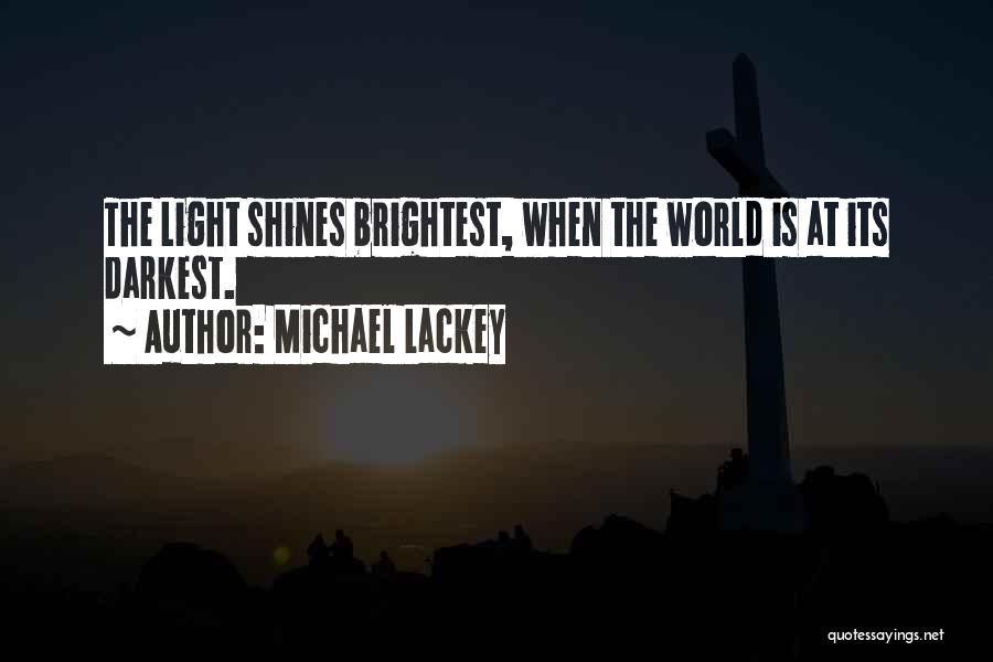 Michael Lackey Quotes: The Light Shines Brightest, When The World Is At Its Darkest.