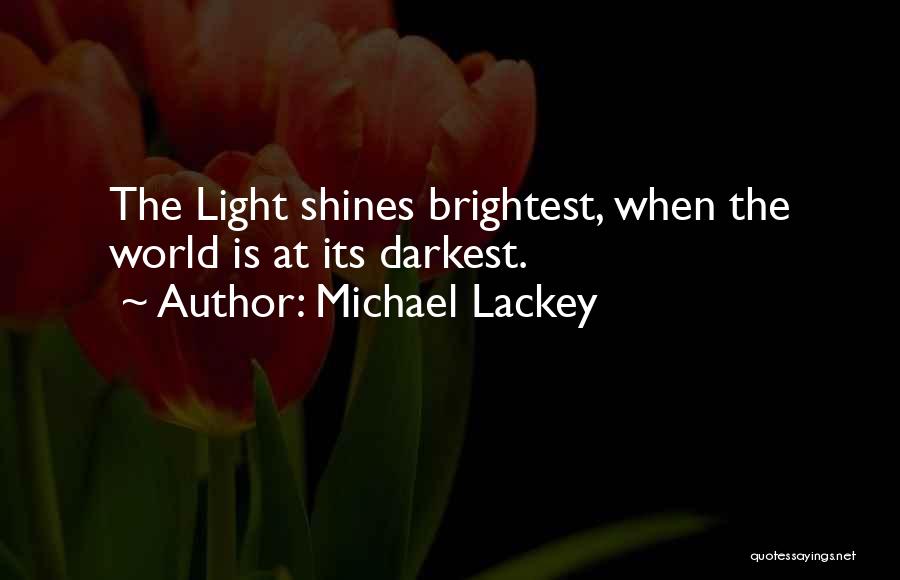 Michael Lackey Quotes: The Light Shines Brightest, When The World Is At Its Darkest.