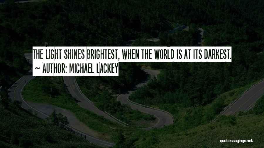 Michael Lackey Quotes: The Light Shines Brightest, When The World Is At Its Darkest.