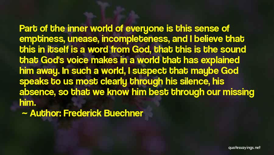 Frederick Buechner Quotes: Part Of The Inner World Of Everyone Is This Sense Of Emptiness, Unease, Incompleteness, And I Believe That This In