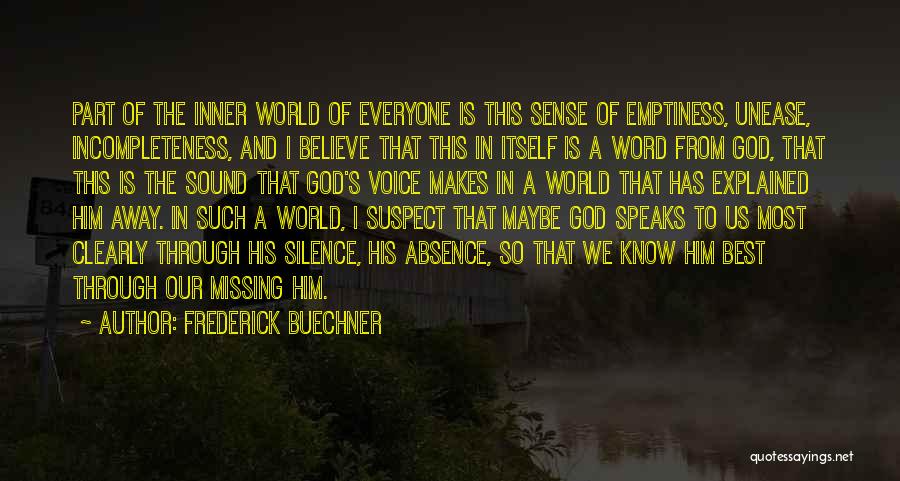 Frederick Buechner Quotes: Part Of The Inner World Of Everyone Is This Sense Of Emptiness, Unease, Incompleteness, And I Believe That This In