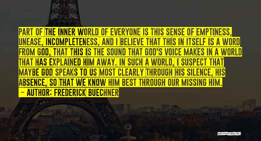 Frederick Buechner Quotes: Part Of The Inner World Of Everyone Is This Sense Of Emptiness, Unease, Incompleteness, And I Believe That This In