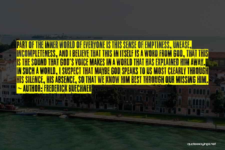 Frederick Buechner Quotes: Part Of The Inner World Of Everyone Is This Sense Of Emptiness, Unease, Incompleteness, And I Believe That This In