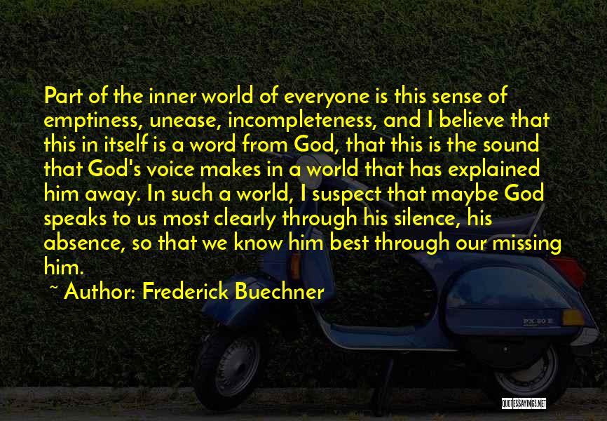 Frederick Buechner Quotes: Part Of The Inner World Of Everyone Is This Sense Of Emptiness, Unease, Incompleteness, And I Believe That This In