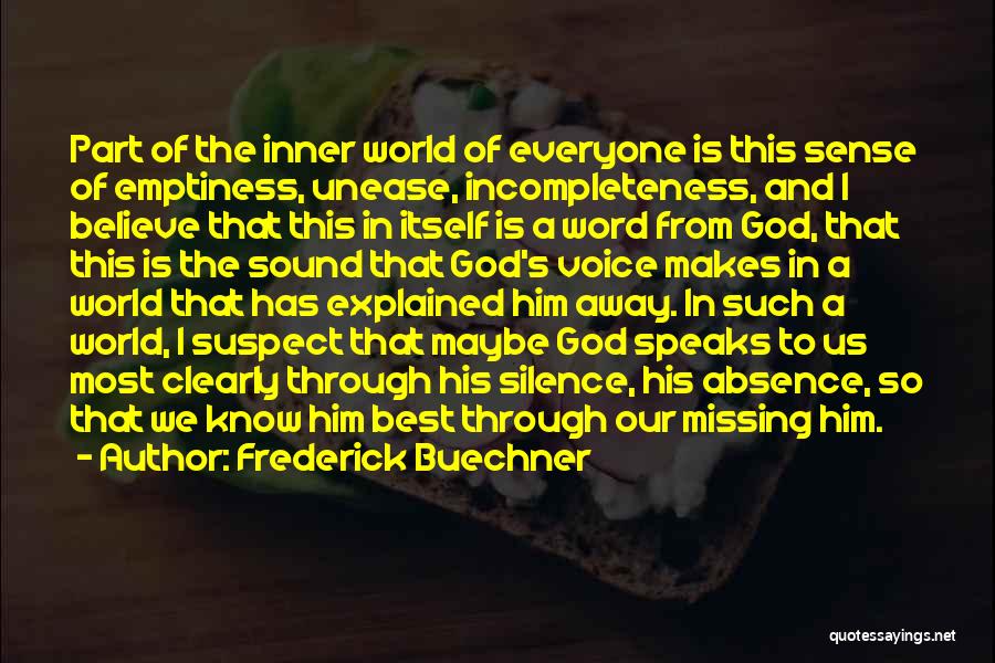 Frederick Buechner Quotes: Part Of The Inner World Of Everyone Is This Sense Of Emptiness, Unease, Incompleteness, And I Believe That This In