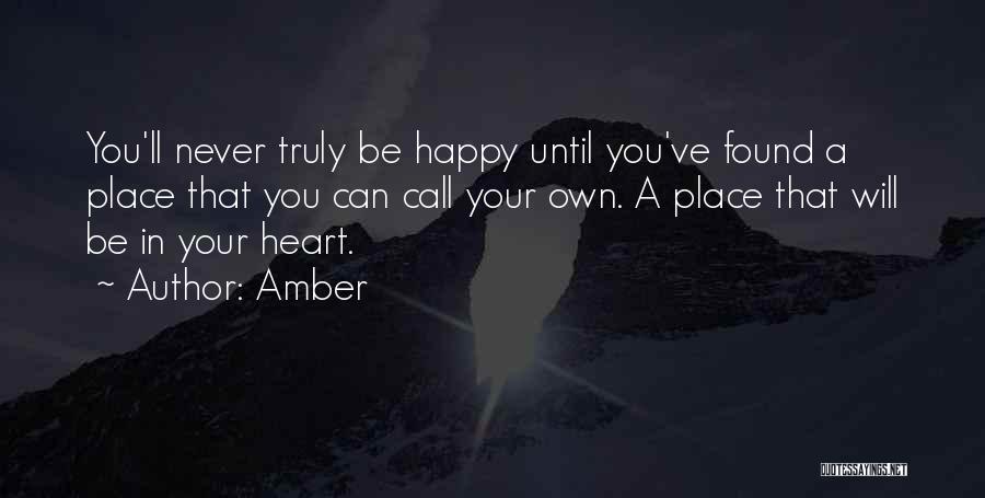 Amber Quotes: You'll Never Truly Be Happy Until You've Found A Place That You Can Call Your Own. A Place That Will
