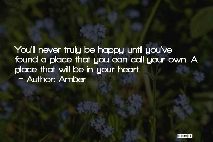 Amber Quotes: You'll Never Truly Be Happy Until You've Found A Place That You Can Call Your Own. A Place That Will