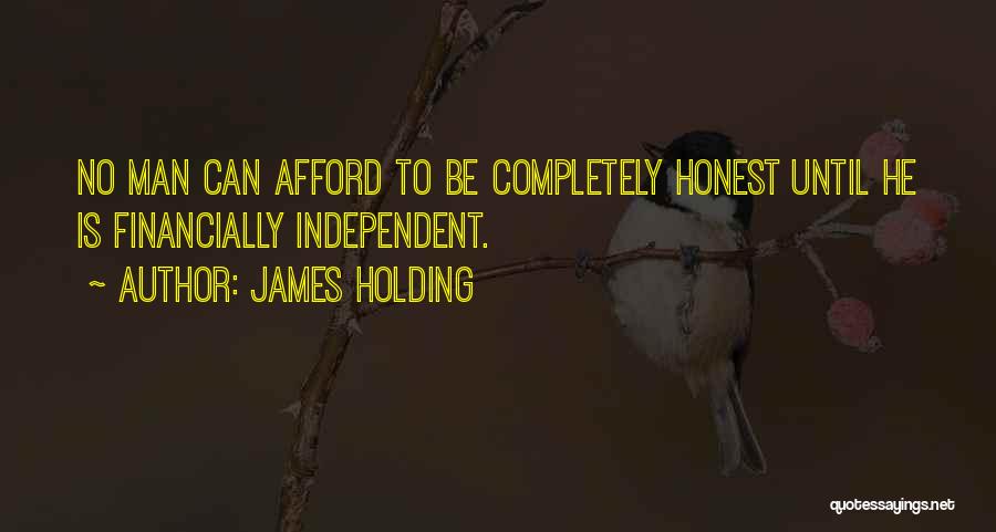 James Holding Quotes: No Man Can Afford To Be Completely Honest Until He Is Financially Independent.