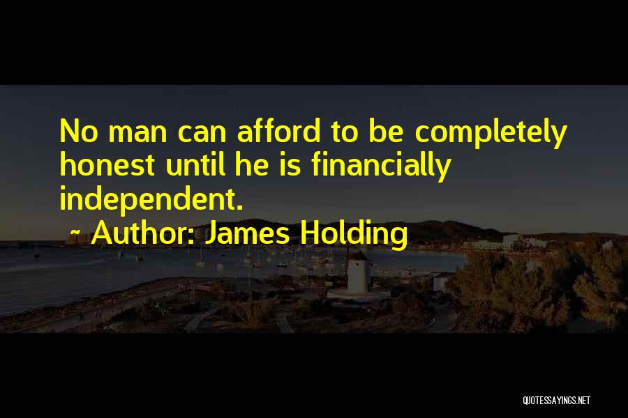 James Holding Quotes: No Man Can Afford To Be Completely Honest Until He Is Financially Independent.