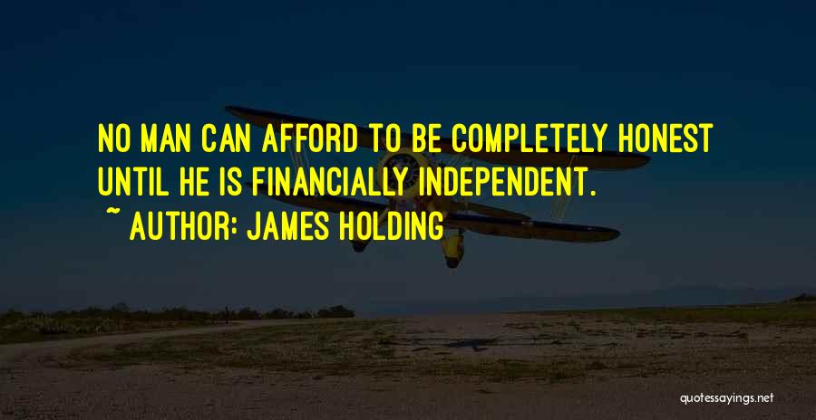 James Holding Quotes: No Man Can Afford To Be Completely Honest Until He Is Financially Independent.