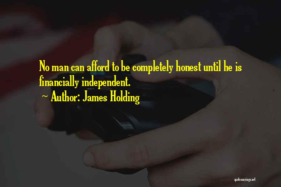James Holding Quotes: No Man Can Afford To Be Completely Honest Until He Is Financially Independent.