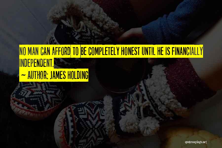 James Holding Quotes: No Man Can Afford To Be Completely Honest Until He Is Financially Independent.