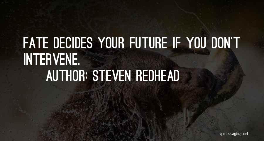 Steven Redhead Quotes: Fate Decides Your Future If You Don't Intervene.