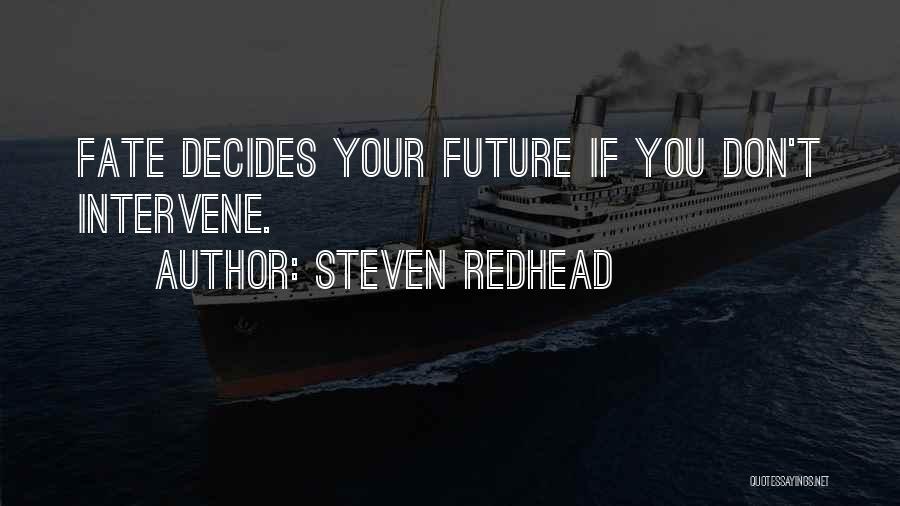 Steven Redhead Quotes: Fate Decides Your Future If You Don't Intervene.