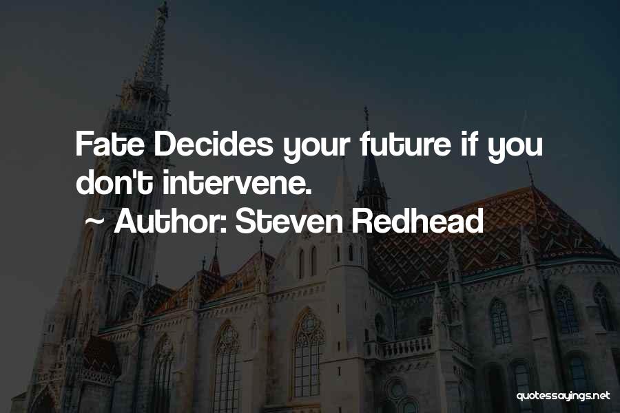 Steven Redhead Quotes: Fate Decides Your Future If You Don't Intervene.