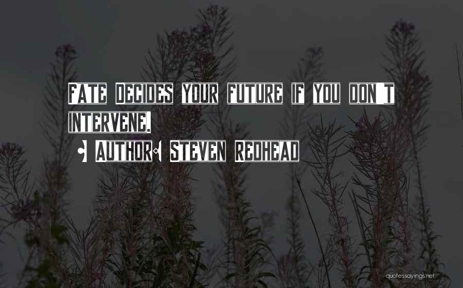 Steven Redhead Quotes: Fate Decides Your Future If You Don't Intervene.