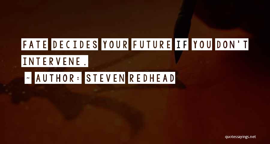 Steven Redhead Quotes: Fate Decides Your Future If You Don't Intervene.