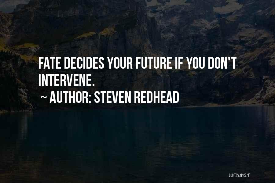 Steven Redhead Quotes: Fate Decides Your Future If You Don't Intervene.