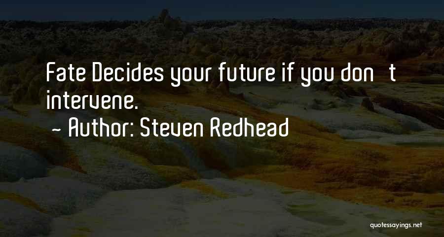 Steven Redhead Quotes: Fate Decides Your Future If You Don't Intervene.