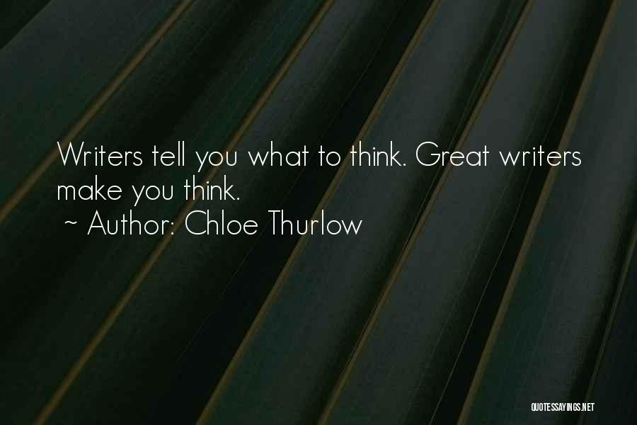 Chloe Thurlow Quotes: Writers Tell You What To Think. Great Writers Make You Think.