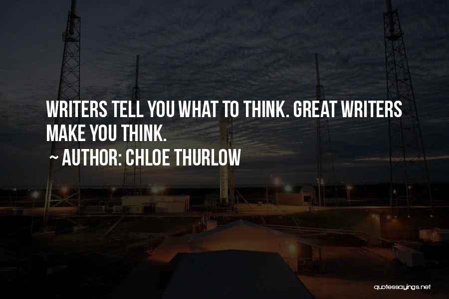 Chloe Thurlow Quotes: Writers Tell You What To Think. Great Writers Make You Think.