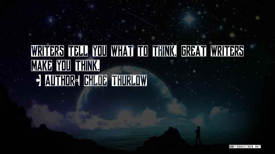 Chloe Thurlow Quotes: Writers Tell You What To Think. Great Writers Make You Think.