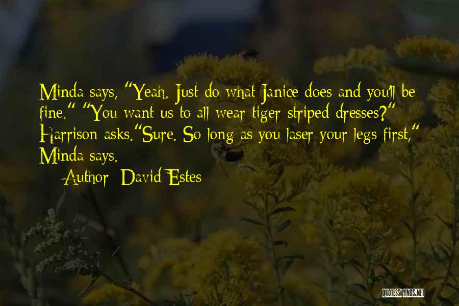 David Estes Quotes: Minda Says, Yeah. Just Do What Janice Does And You'll Be Fine. You Want Us To All Wear Tiger-striped Dresses?