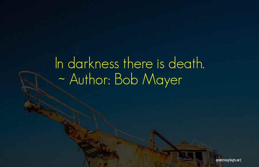 Bob Mayer Quotes: In Darkness There Is Death.