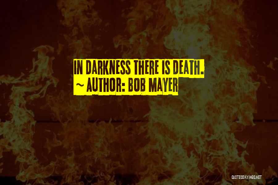 Bob Mayer Quotes: In Darkness There Is Death.