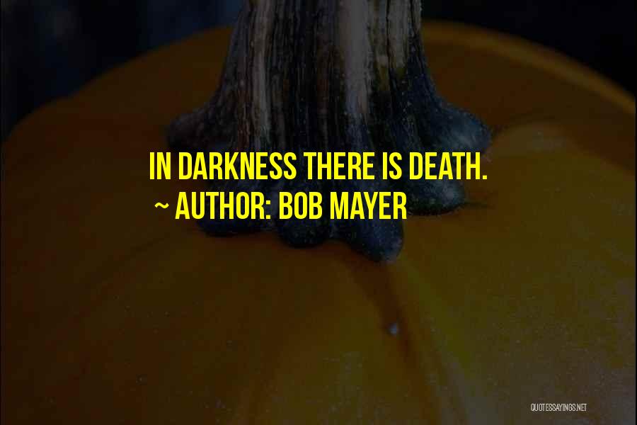 Bob Mayer Quotes: In Darkness There Is Death.