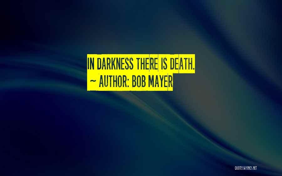 Bob Mayer Quotes: In Darkness There Is Death.