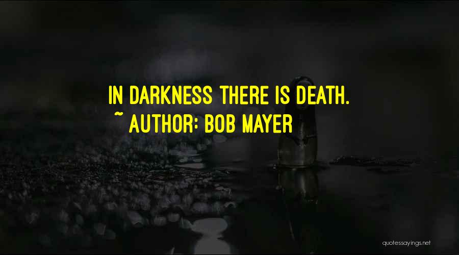 Bob Mayer Quotes: In Darkness There Is Death.