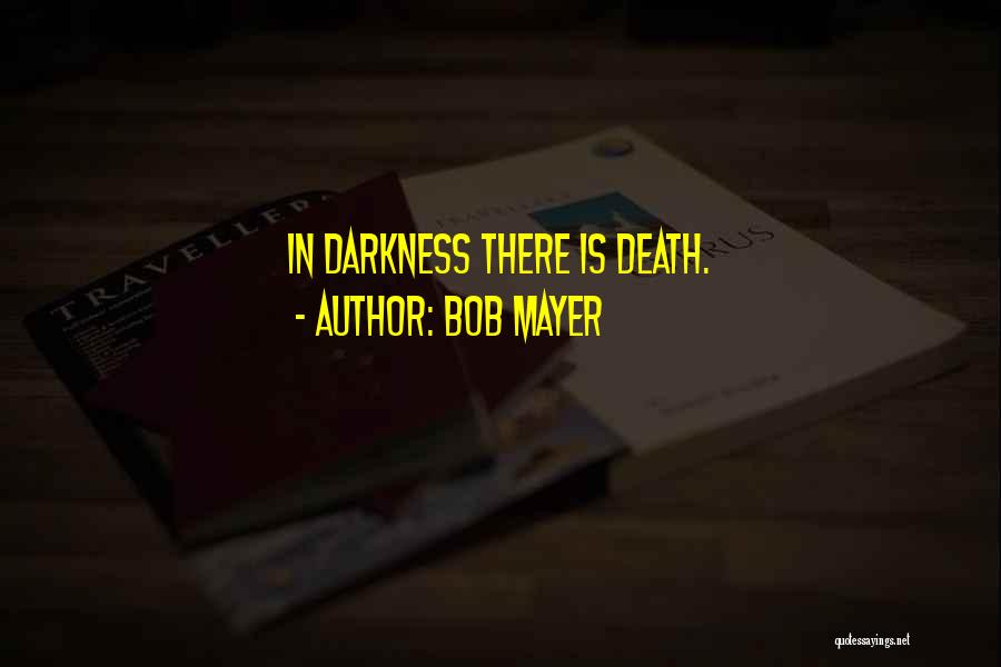 Bob Mayer Quotes: In Darkness There Is Death.