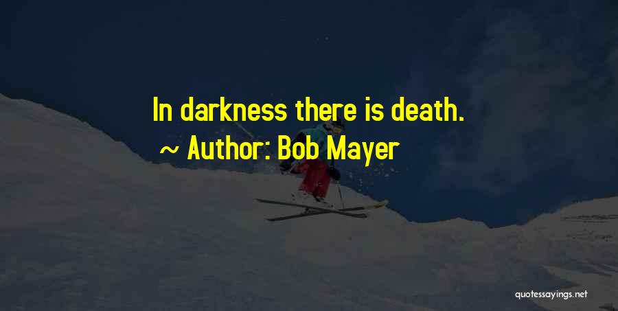 Bob Mayer Quotes: In Darkness There Is Death.