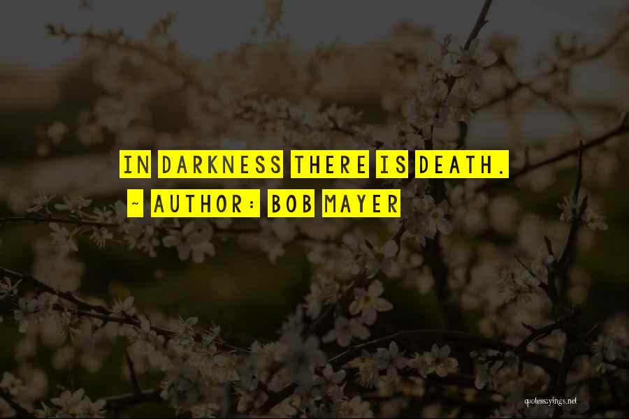 Bob Mayer Quotes: In Darkness There Is Death.