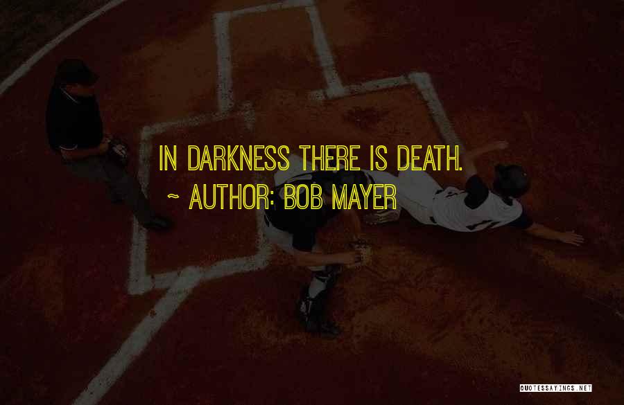 Bob Mayer Quotes: In Darkness There Is Death.