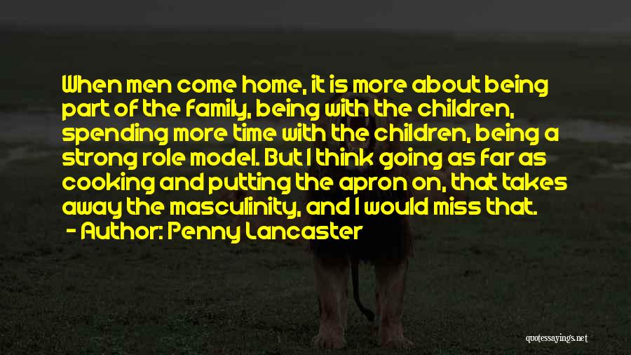 Penny Lancaster Quotes: When Men Come Home, It Is More About Being Part Of The Family, Being With The Children, Spending More Time
