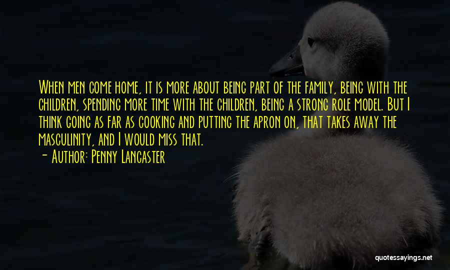 Penny Lancaster Quotes: When Men Come Home, It Is More About Being Part Of The Family, Being With The Children, Spending More Time