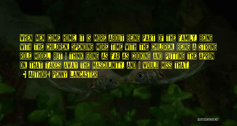 Penny Lancaster Quotes: When Men Come Home, It Is More About Being Part Of The Family, Being With The Children, Spending More Time