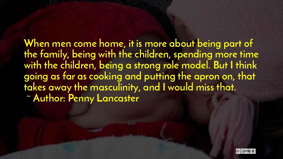 Penny Lancaster Quotes: When Men Come Home, It Is More About Being Part Of The Family, Being With The Children, Spending More Time