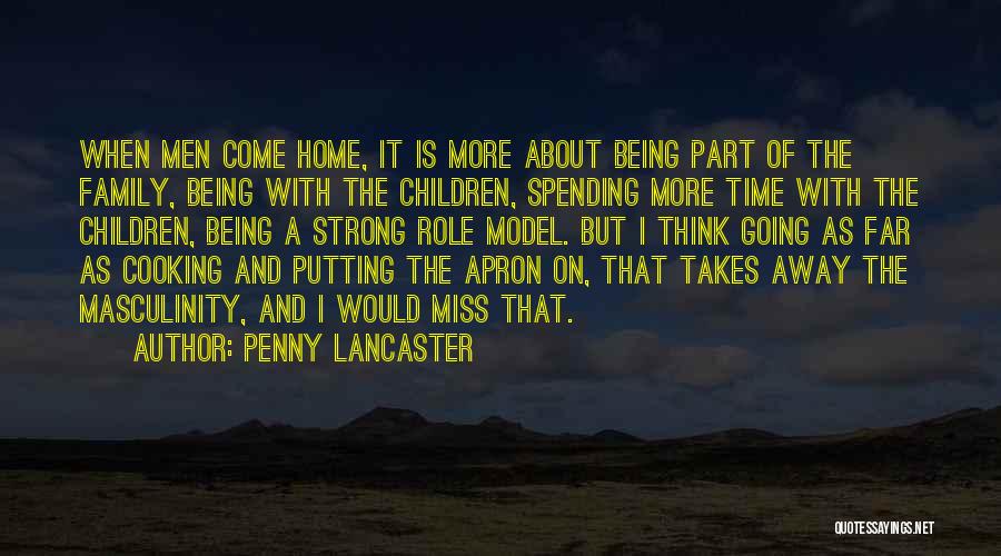 Penny Lancaster Quotes: When Men Come Home, It Is More About Being Part Of The Family, Being With The Children, Spending More Time