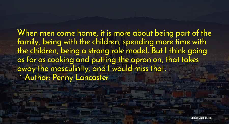 Penny Lancaster Quotes: When Men Come Home, It Is More About Being Part Of The Family, Being With The Children, Spending More Time